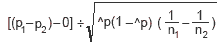 [(p1-p1)-0) / sqrt(^p(1-^p) ((1/n1) - (1/n2)))