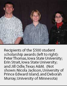 Recipients of the $500 student scholarship awards (left to right): Peter Thomas, Iowa State University; Erin Strait, Iowa State University; and Jill Odle, Texas A&M. (Not shown: Nicola Jackson, University of Prince Edward Island, and Deborah Murray, University of Minnesota) 